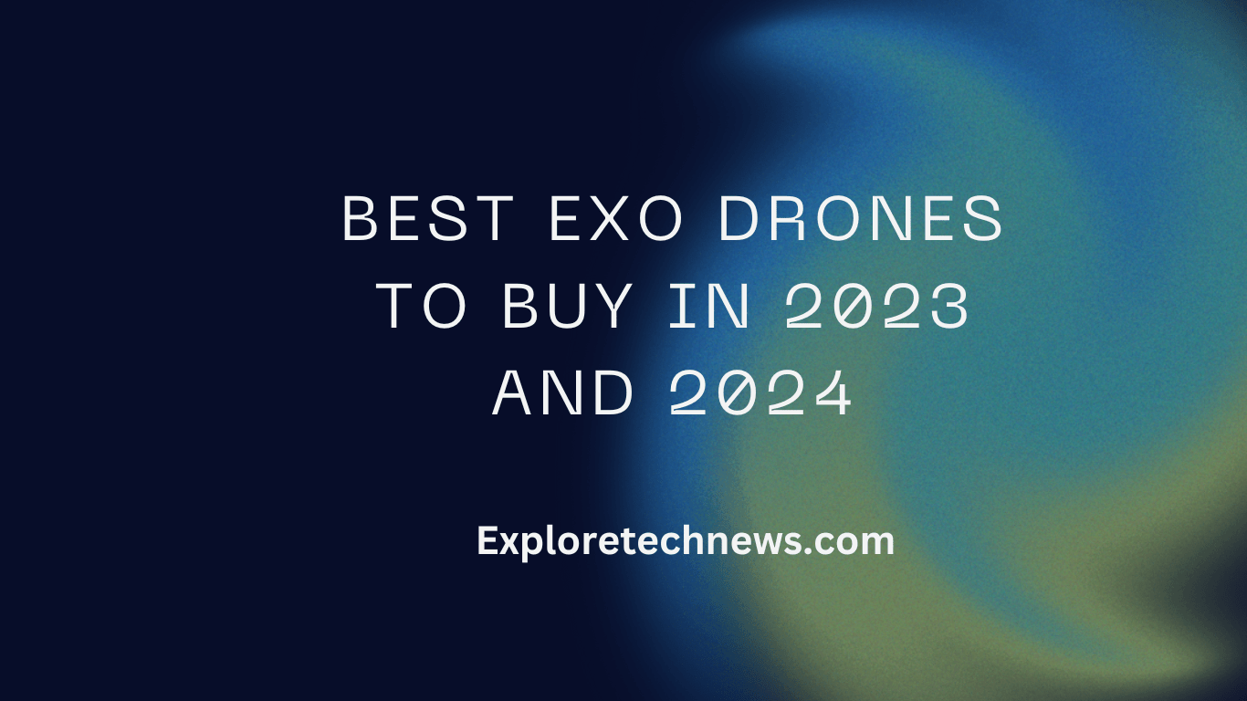 Best EXO Drones to Buy in 2023
