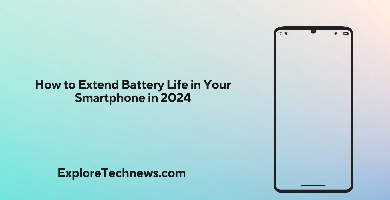 How to Extend Battery Life in Your Smartphone in 2024